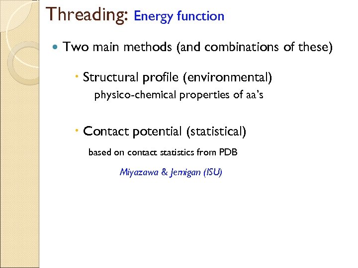 Threading: Energy function Two main methods (and combinations of these) Structural profile (environmental) physico-chemical