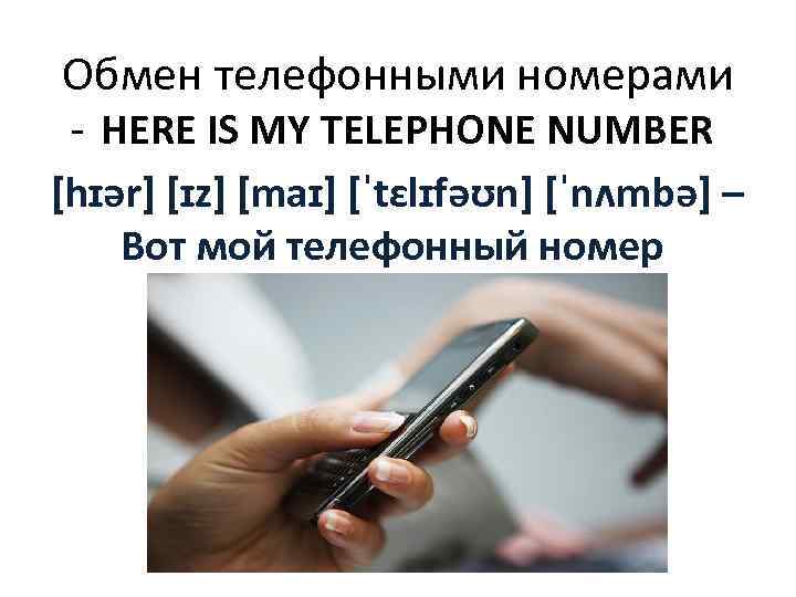 Обмен телефонными номерами - HERE IS MY TELEPHONE NUMBER [hɪər] [ɪz] [maɪ] [ˈtɛlɪfəʊn] [ˈnʌmbə]