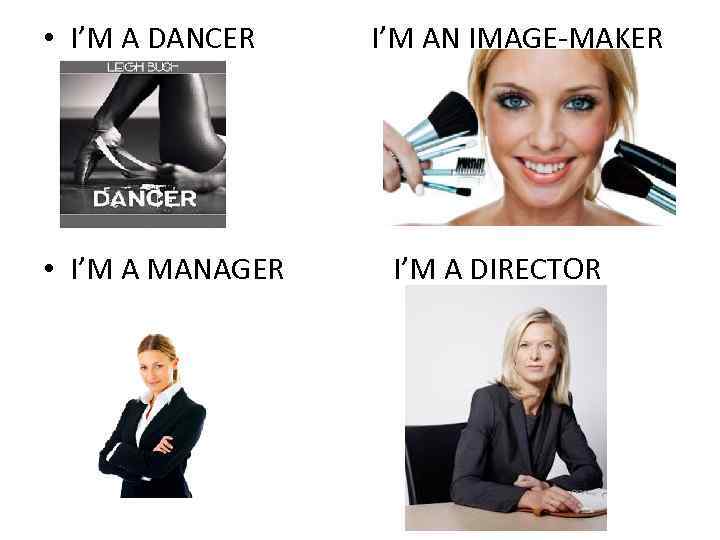  • I’M A DANCER I’M AN IMAGE-MAKER • I’M A MANAGER I’M A