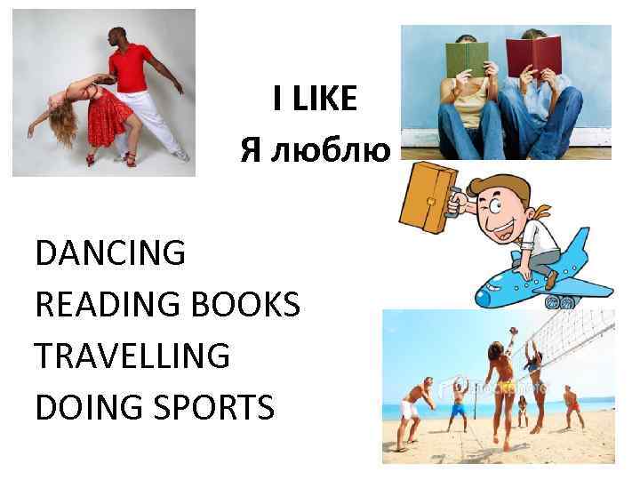 I LIKE Я люблю DANCING READING BOOKS TRAVELLING DOING SPORTS 