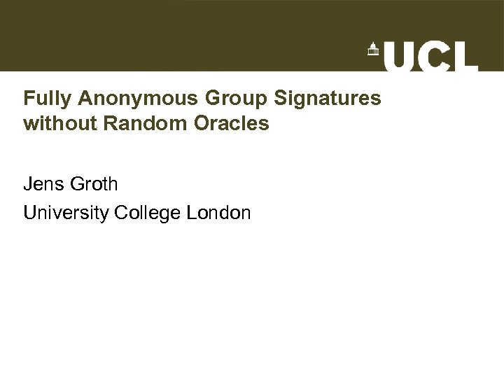 Fully Anonymous Group Signatures without Random Oracles Jens Groth University College London 