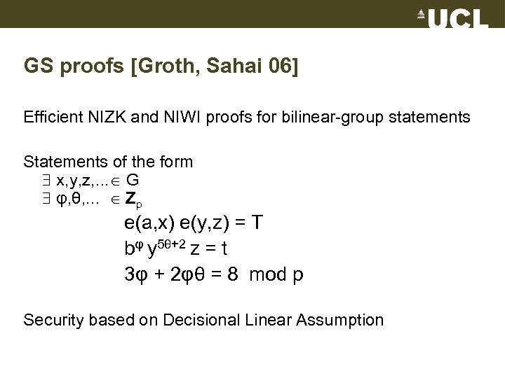 GS proofs [Groth, Sahai 06] Efficient NIZK and NIWI proofs for bilinear-group statements Statements