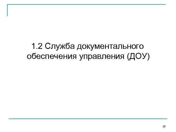 1. 2 Служба документального обеспечения управления (ДОУ) 20 