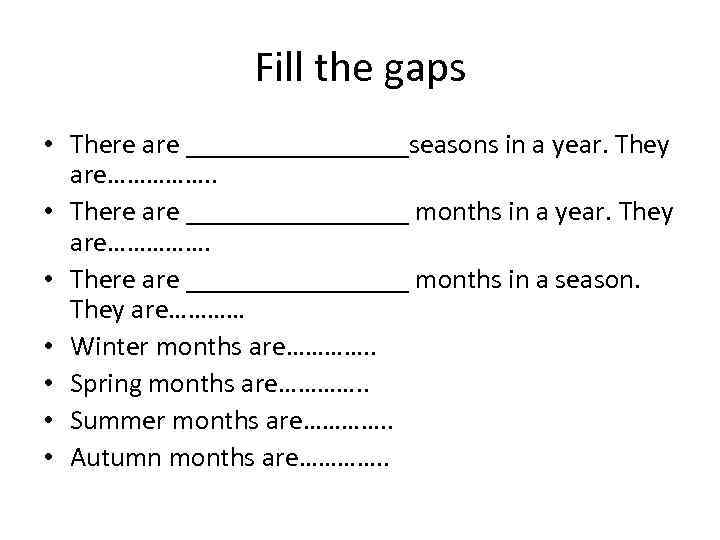 Fill the gaps • There are ________seasons in a year. They are……………. . •