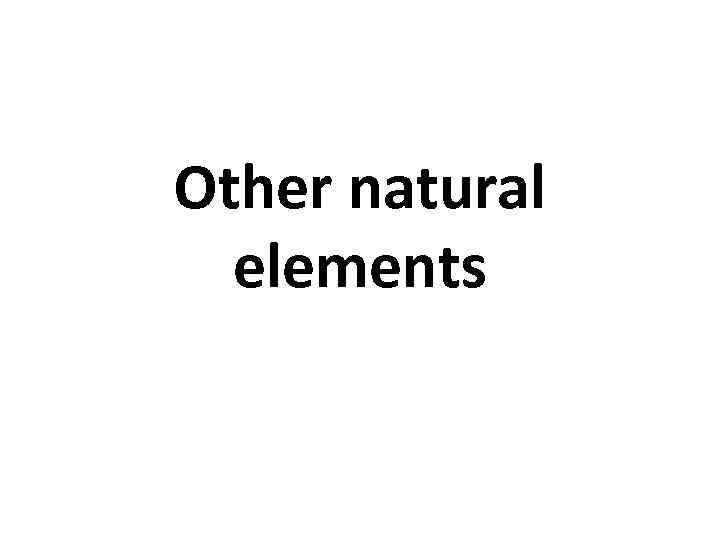 Other natural elements 