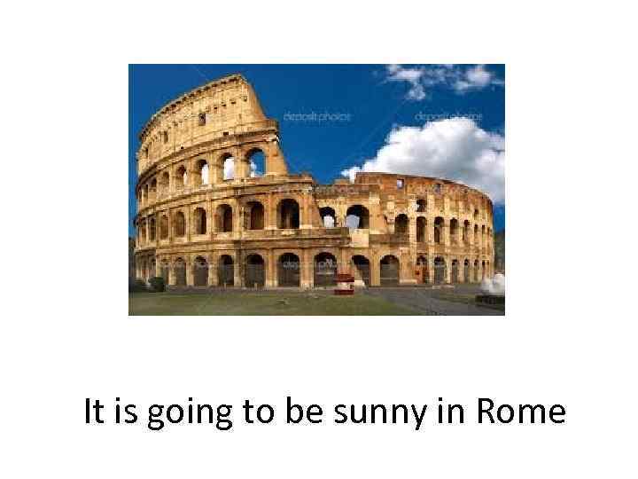 It is going to be sunny in Rome 