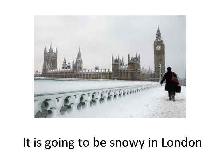 It is going to be snowy in London 
