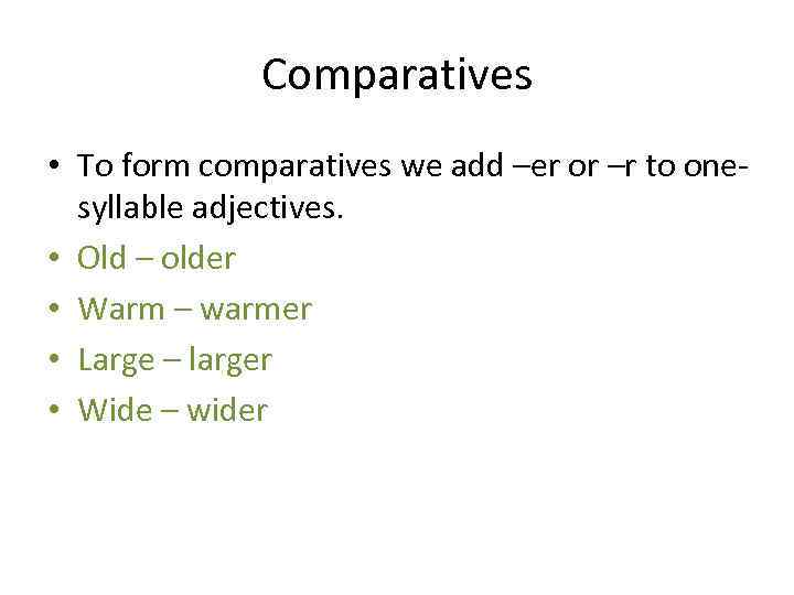 Comparatives • To form comparatives we add –er or –r to onesyllable adjectives. •