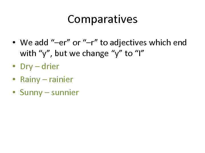 Comparatives • We add “–er” or “–r” to adjectives which end with “y”, but
