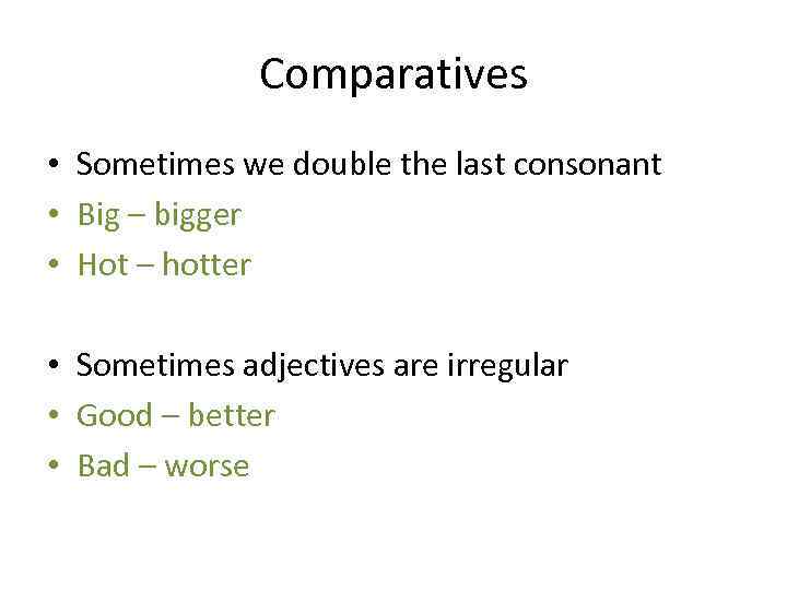Comparatives • Sometimes we double the last consonant • Big – bigger • Hot