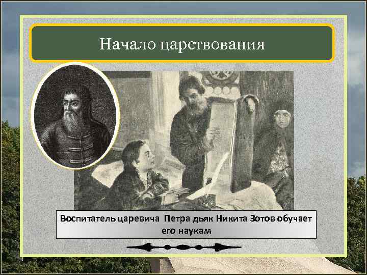 Начало царствования Воспитатель царевича Петра дьяк Никита Зотов обучает его наукам 