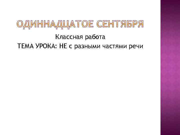 Классная работа ТЕМА УРОКА: НЕ с разными частями речи 