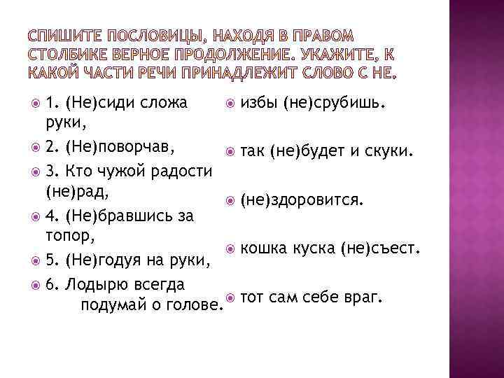 1. (Не)сиди сложа избы (не)срубишь. руки, 2. (Не)поворчав, так (не)будет и скуки. 3. Кто