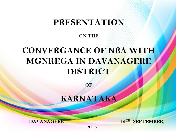 PRESENTATION ON THE CONVERGANCE OF NBA WITH MGNREGA IN DAVANAGERE DISTRICT OF KARNATAKA DAVANAGERE