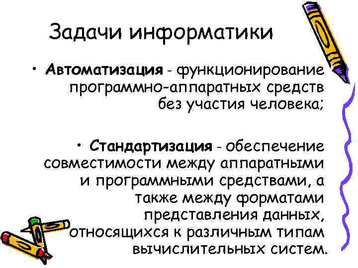 Задачи информатики • Автоматизация - функционирование программно-аппаратных средств без участия человека; • Стандартизация -