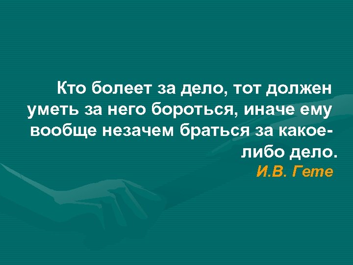 Кто болеет за дело, тот должен уметь за него бороться, иначе ему вообще незачем