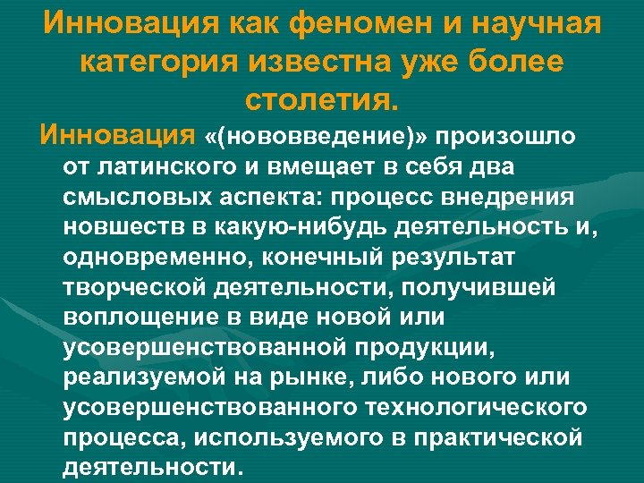 Инновация как феномен и научная категория известна уже более столетия. Инновация «(нововведение)» произошло от