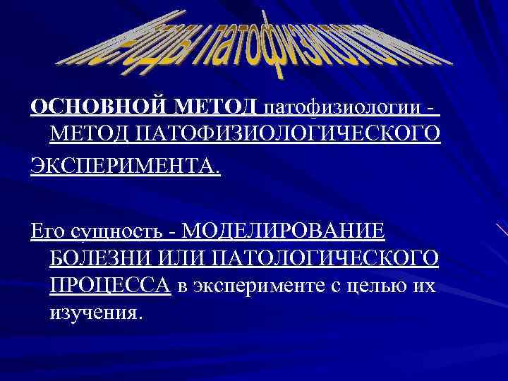 ОСНОВНОЙ МЕТОД патофизиологии МЕТОД ПАТОФИЗИОЛОГИЧЕСКОГО ЭКСПЕРИМЕНТА. Его сущность - МОДЕЛИРОВАНИЕ БОЛЕЗНИ ИЛИ ПАТОЛОГИЧЕСКОГО ПРОЦЕССА