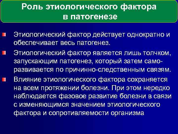 Роль этиологического фактора в патогенезе Этиологический фактор действует однократно и обеспечивает весь патогенез. Этиологический