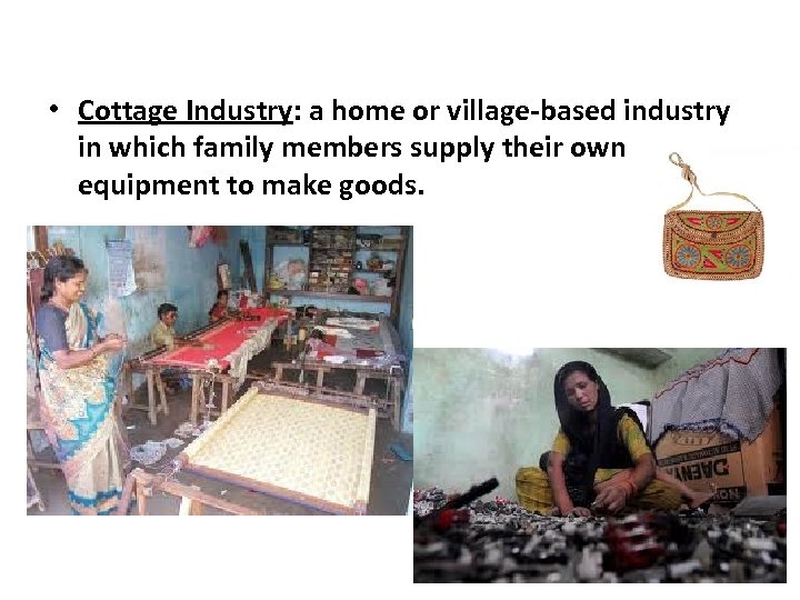  • Cottage Industry: a home or village-based industry in which family members supply