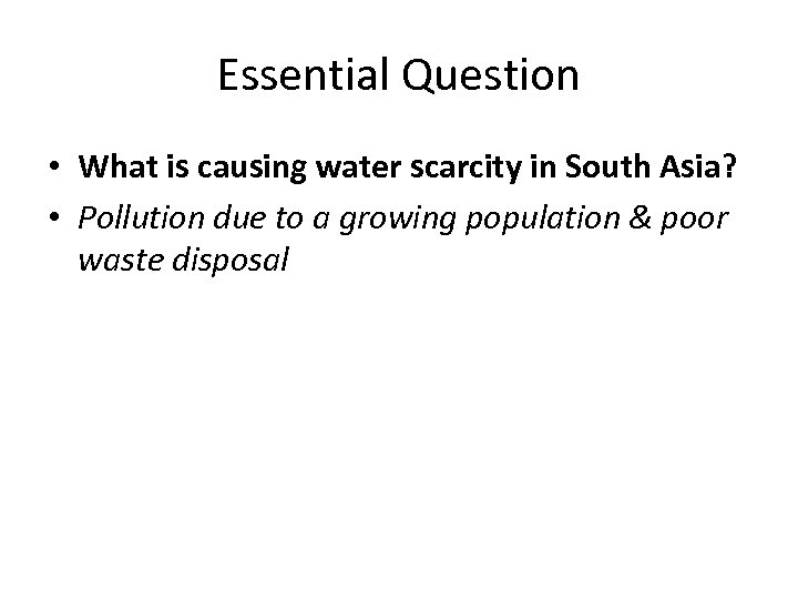 Essential Question • What is causing water scarcity in South Asia? • Pollution due