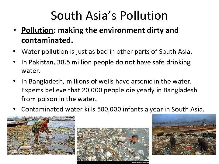 South Asia’s Pollution • Pollution: making the environment dirty and contaminated. • Water pollution