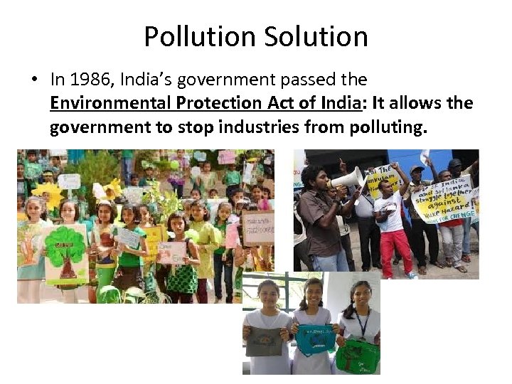 Pollution Solution • In 1986, India’s government passed the Environmental Protection Act of India: