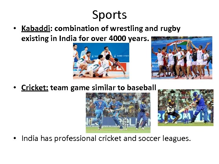 Sports • Kabaddi: combination of wrestling and rugby existing in India for over 4000