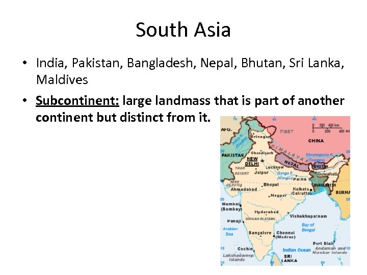 South Asia • India, Pakistan, Bangladesh, Nepal, Bhutan, Sri Lanka, Maldives • Subcontinent: large
