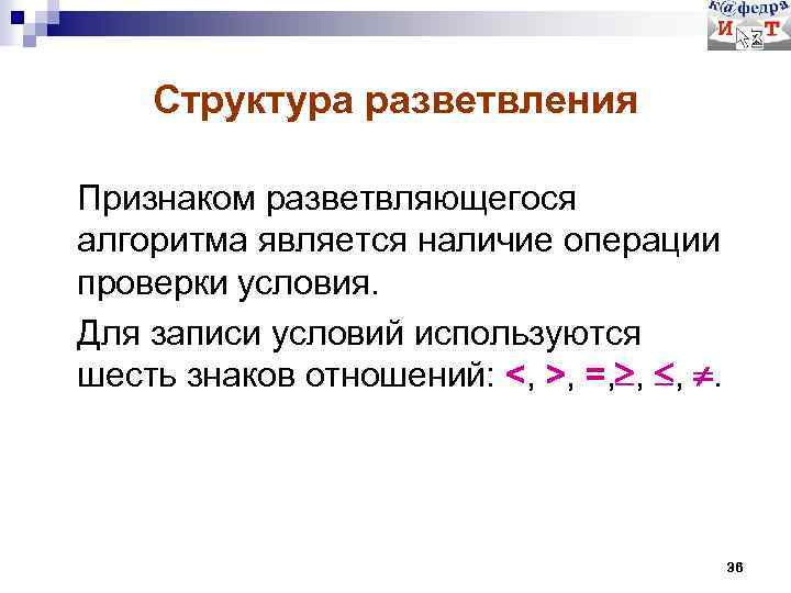 Структура разветвления Признаком разветвляющегося алгоритма является наличие операции проверки условия. Для записи условий используются