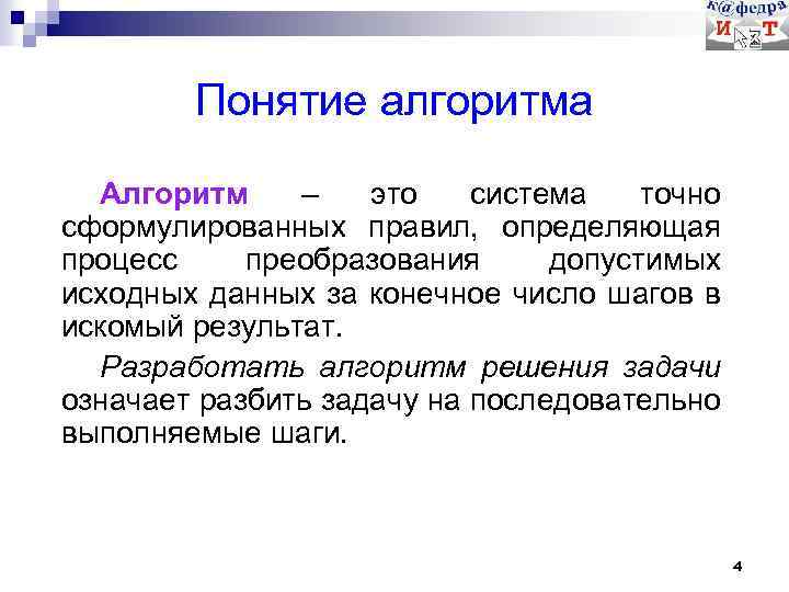 Понятие алгоритма Алгоритм – это система точно сформулированных правил, определяющая процесс преобразования допустимых исходных