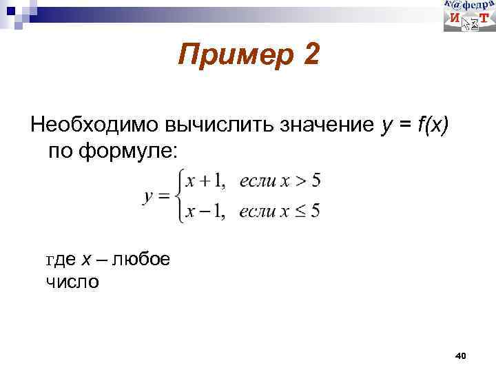 Пример 2 Необходимо вычислить значение y = f(x) по формуле: где х – любое