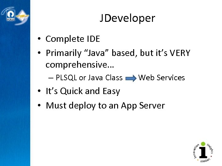 JDeveloper • Complete IDE • Primarily “Java” based, but it’s VERY comprehensive… – PLSQL
