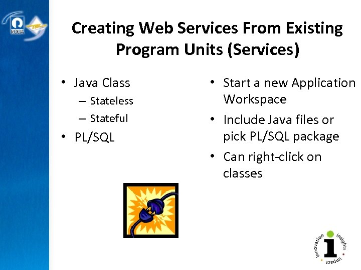 Creating Web Services From Existing Program Units (Services) • Java Class – Stateless –