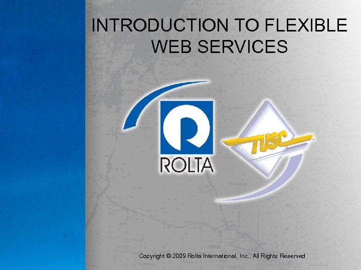 INTRODUCTION TO FLEXIBLE WEB SERVICES Copyright © 2009 Rolta International, Inc. , All Rights