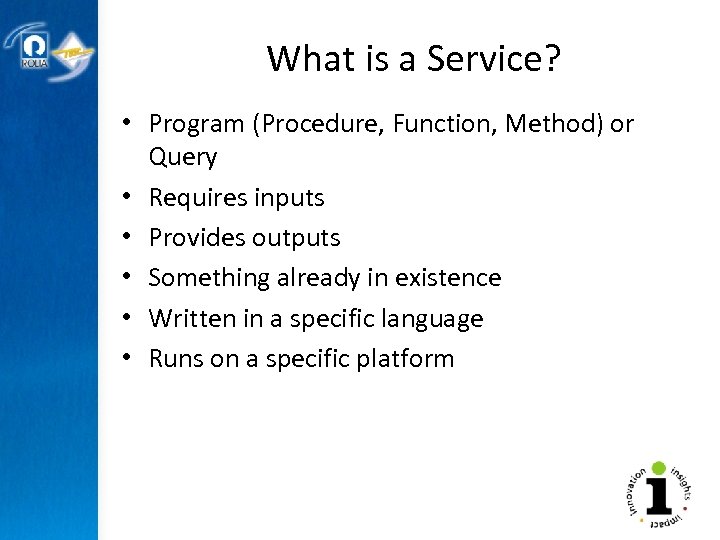 What is a Service? • Program (Procedure, Function, Method) or Query • Requires inputs
