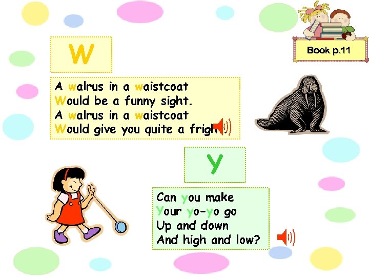 W Book p. 11 A walrus in a waistcoat Would be a funny sight.