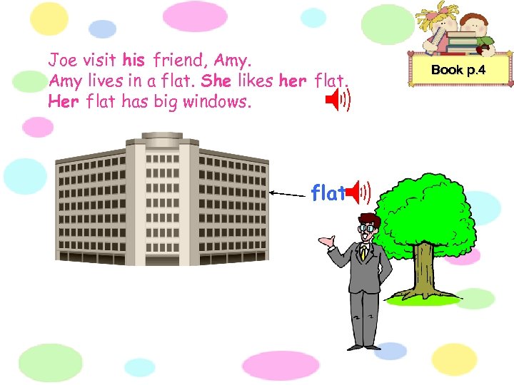 Joe visit his friend, Amy lives in a flat. She likes her flat. Her