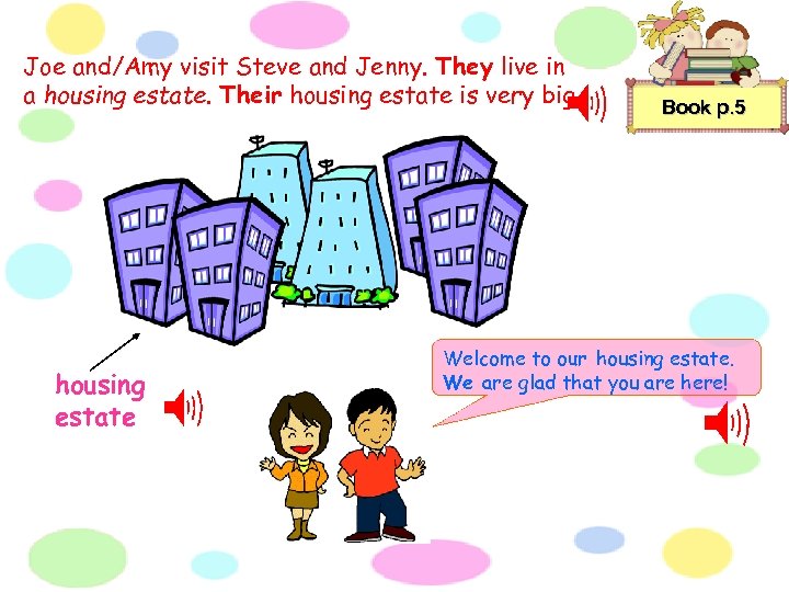 Joe and/Amy visit Steve and Jenny. They live in a housing estate. Their housing