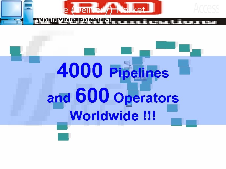 Pipeline (Delivery) Market Worldwide Potential 4000 Pipelines and 600 Operators Worldwide !!! Power Industry