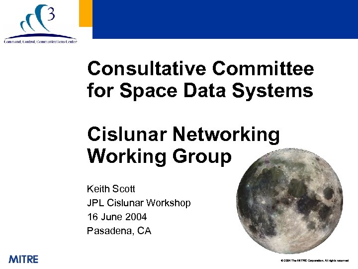 Consultative Committee for Space Data Systems Cislunar Networking Working Group Keith Scott JPL Cislunar