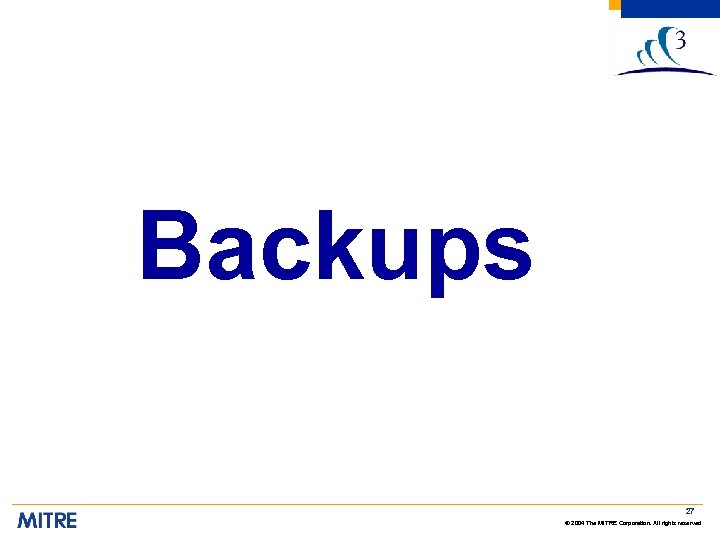 Backups 27 © 2004 The MITRE Corporation. All rights reserved 