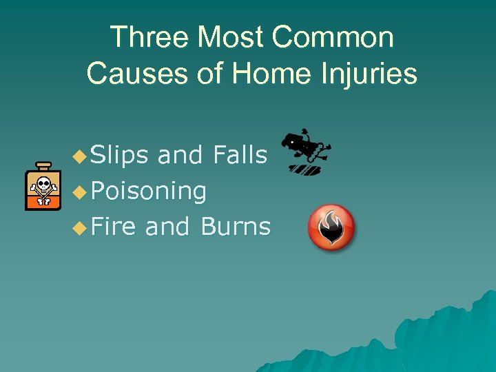 Three Most Common Causes of Home Injuries u Slips and Falls u Poisoning u
