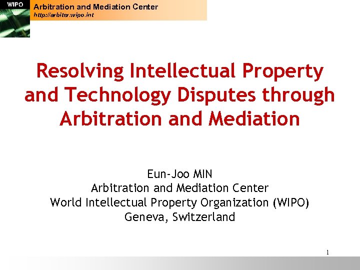 Arbitration and Mediation Center http: //arbiter. wipo. int Resolving Intellectual Property and Technology Disputes
