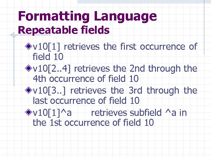Formatting Language Repeatable fields v 10[1] retrieves the first occurrence of field 10 v