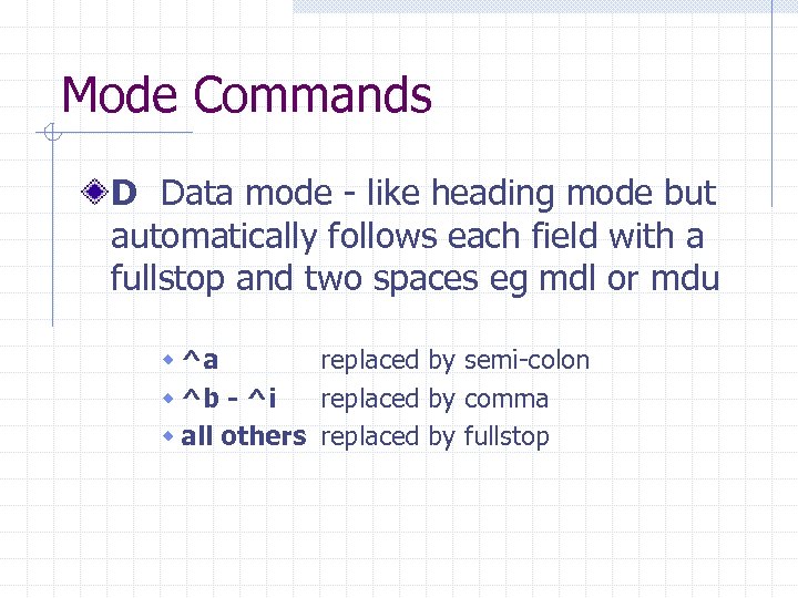 Mode Commands D Data mode - like heading mode but automatically follows each field