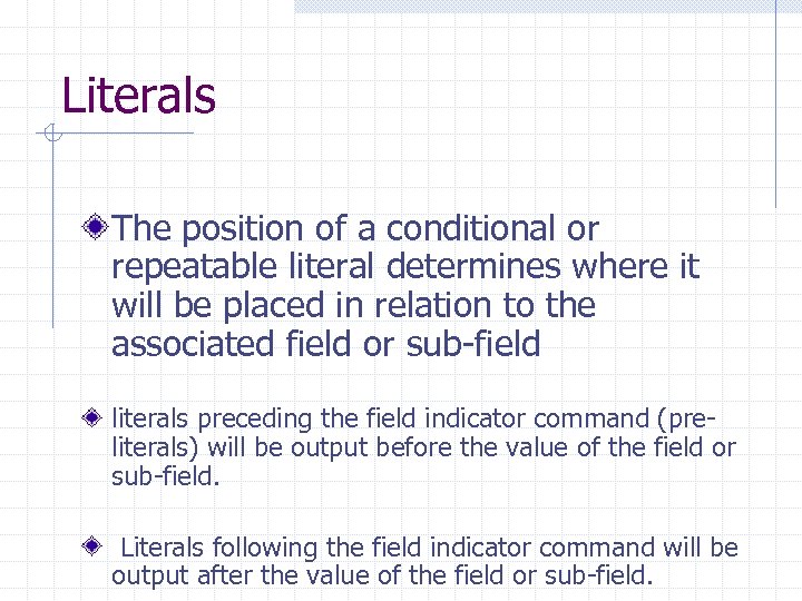 Literals The position of a conditional or repeatable literal determines where it will be