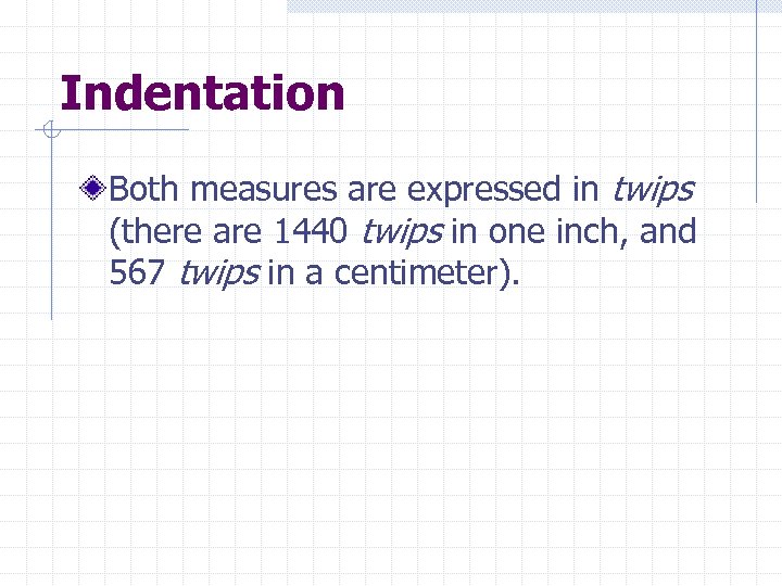 Indentation Both measures are expressed in twips (there are 1440 twips in one inch,