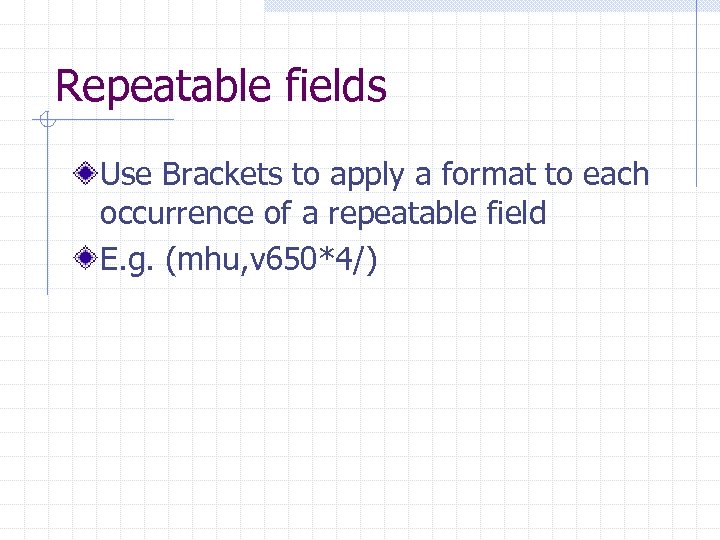 Repeatable fields Use Brackets to apply a format to each occurrence of a repeatable