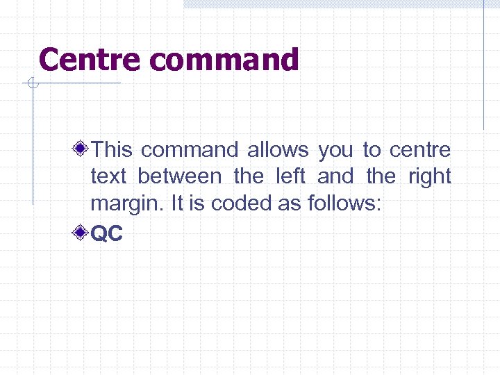 Centre command This command allows you to centre text between the left and the